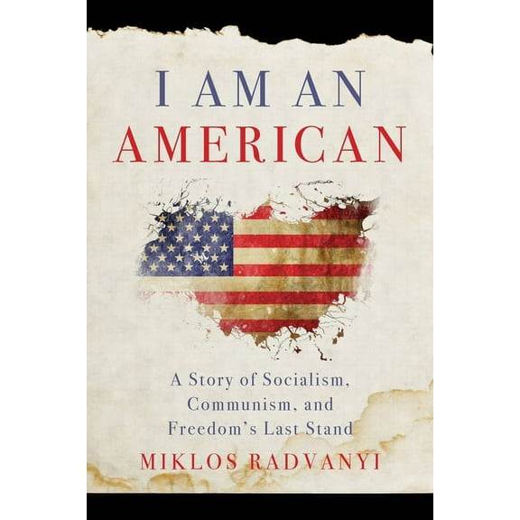 I Am An American: A Story of Socialism, Communism, and Freedom's Last Stand, (Paperback)