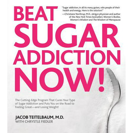 Beat Sugar Addiction Now! : The Cutting-Edge Program That Cures Your Type of Sugar Addiction and Puts You on the Road to Feeling Great - And