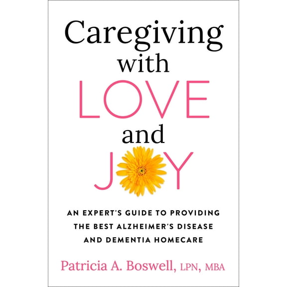 Caregiving with Love and Joy : An Expert's Guide to Providing the Best Alzheimer's Disease and Dementia Home Care (Paperback)