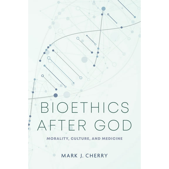 Notre Dame Studies in Medical Ethics and Bioethics After God: Morality, Culture, and Medicine, (Hardcover)