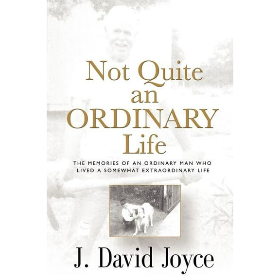 Not Quite an Ordinary Life : The Memories Of An Ordinary Man Who Lived A Somewhat Extraordinary Life (Paperback)