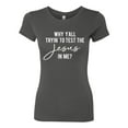 thumbnail image 2 of Wild Bobby Why Y'all Tryin' to Test the Jesus in Me? Inspirational/Christian Women Slim Fit Junior Tee, Dark Grey, Medium, 2 of 5