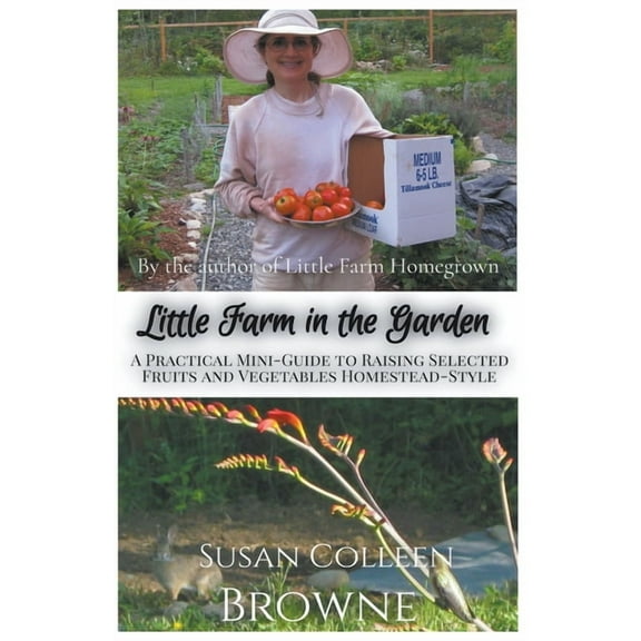 Little Farm in the Foothills Little Farm in the Garden: A Practical Mini-Guide to Raising Selected Fruits and Vegetables Homestead-Style, Book 3, (Paperback)