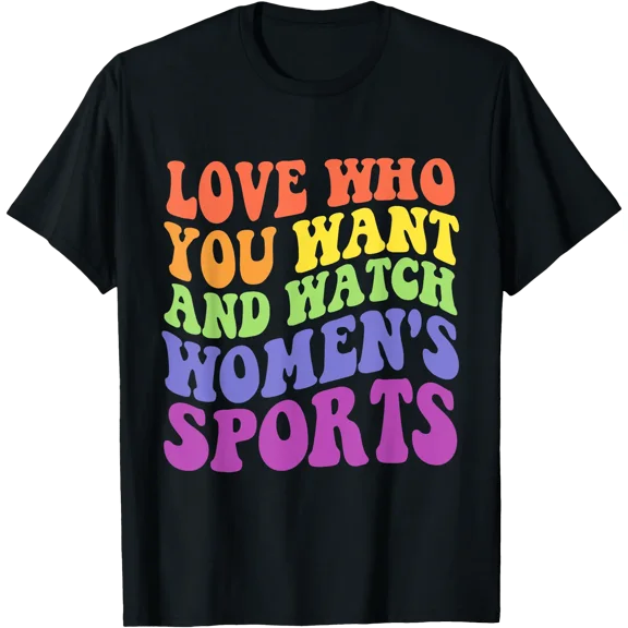 Love Who You Want And Watch Women's Sports Quote T-Shirt