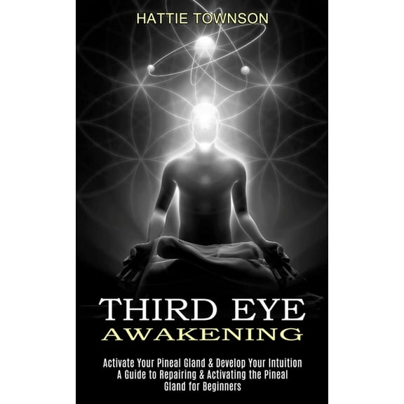 Third Eye Awakening: Activate Your Pineal Gland & Develop Your Intuition (A Guide to Repairing & Activating the Pineal G, (Paperback)