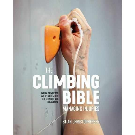 Climbing Bible The Climbing Bible: Managing Injuries: Injury Prevention and Rehabilitation for Climbing and Bouldering, (Paperback)