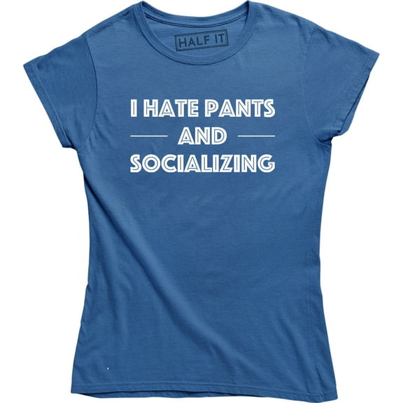 I Hate Pants and Socializing - Funny Awkward Girl Sarcastic Women's T-Shirt