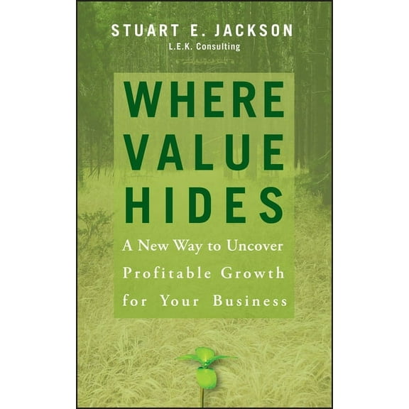 Where Value Hides: A New Way to Uncover Profitable Growth for Your Business, (Hardcover)
