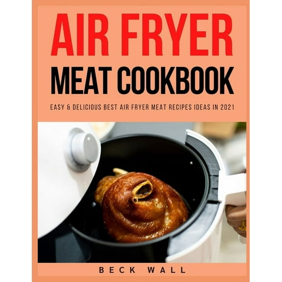 Air Fryer Meat Cookbook: Easy & Delicious Best Air Fryer Meat Recipes ideas in 2021 (Paperback)