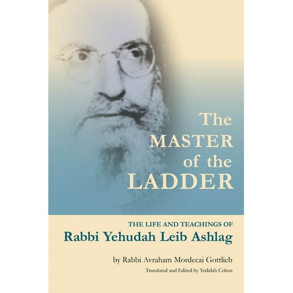 The Master of the Ladder: The Life and Teachings of Rabbi Yehudah Leib Ashlag, (Paperback)