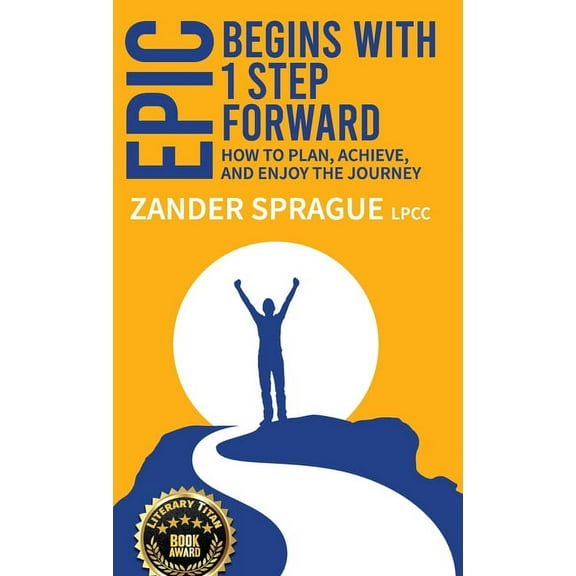 EPIC Begins With 1 Step Forward: How To Plan, Achieve, and Enjoy The Journey, (Hardcover)