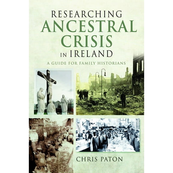 Researching Ancestral Crisis in Ireland: A Guide for Family Historians, (Paperback)