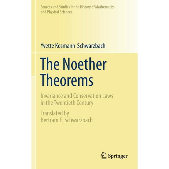 Sources and Studies in the History of Ma The Noether Theorems: Invariance and Conservation Laws in the Twentieth Century, (Hardcover)