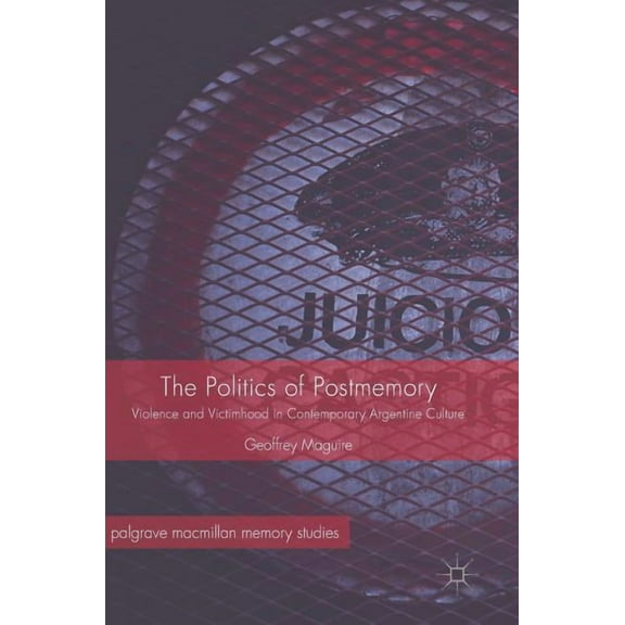 Palgrave MacMillan Memory Studies The Politics of Postmemory: Violence and Victimhood in Contemporary Argentine Culture, (Hardcover)