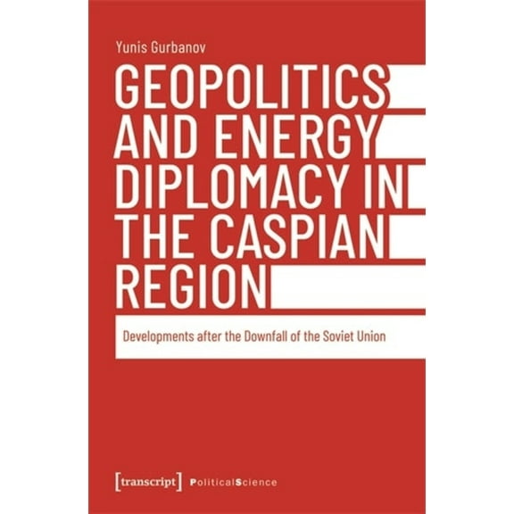 Geopolitics and Energy Diplomacy in the Caspian Region: Developments After the Downfall of the Soviet Union, (Paperback)