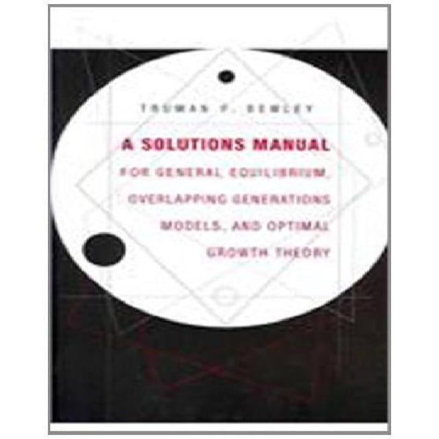 A Solutions Manual for General Equilibrium, Overlapping Generations Models, and Optimal Growth Theory