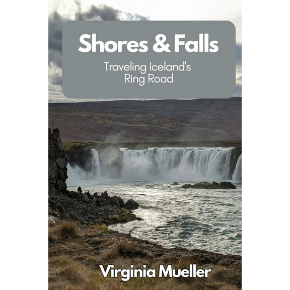 Shores & Falls: Traveling Iceland's Ring Road, (Paperback)