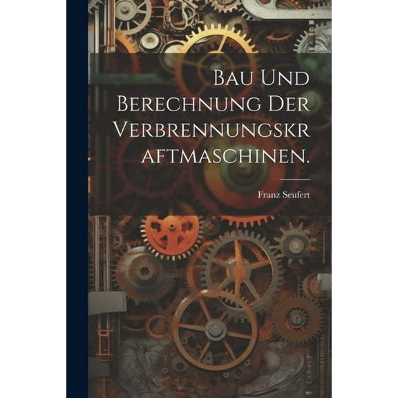 Bau und Berechnung der Verbrennungskraftmaschinen. (Paperback)