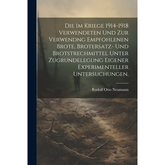 Die im Kriege 1914-1918 verwendeten und zur Verwendng empfohlenen Brote, Brotersatz- und Brotstrechmittel unter Zugrundelegung eigener experimenteller Untersuchungen. (Paperback)