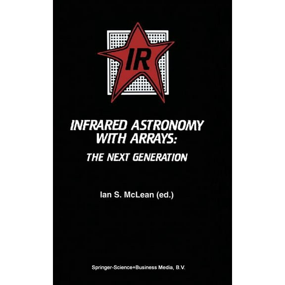 Astrophysics and Space Science Library Infrared Astronomy with Arrays: The Next Generation, Book 190, (Hardcover)