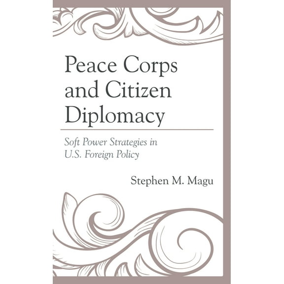 Peace Corps and Citizen Diplomacy: Soft Power Strategies in U.S. Foreign Policy, (Hardcover)
