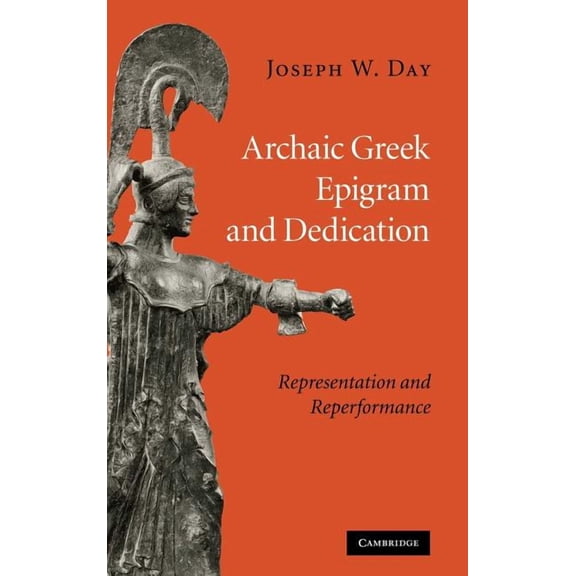 Archaic Greek Epigram and Dedication: Representation and Reperformance, (Hardcover)