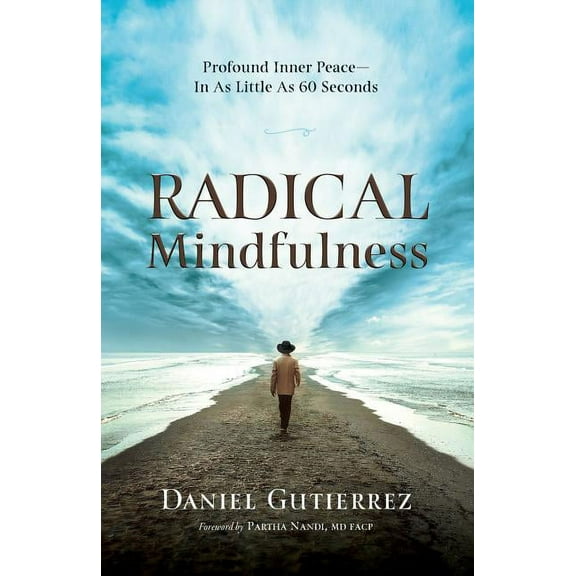 Radical Mindfulness: Profound Inner Peace In As Little As 60 Seconds, (Paperback)
