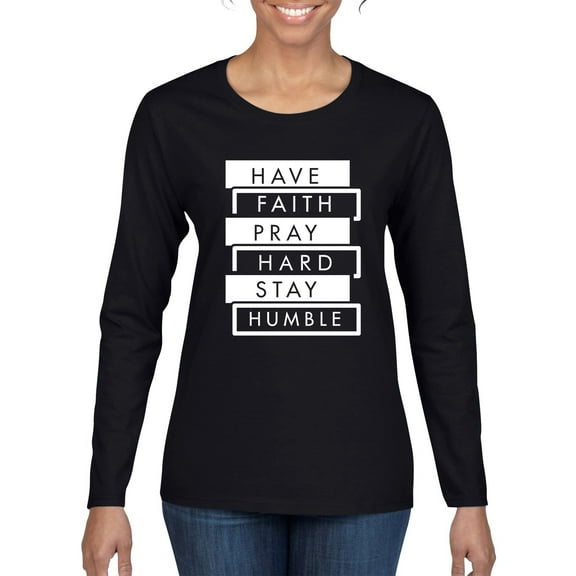 Wild Bobby Have Faith Pray Hard Stay Humble Inspirational/Christian Women Graphic Long Sleeve Tee, Black, Small