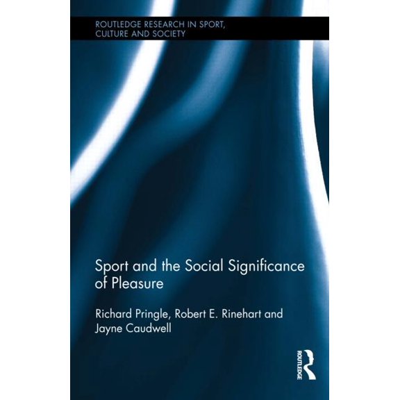Routledge Research in Sport, Culture and Sport and the Social Significance of Pleasure, Book 42, (Hardcover)