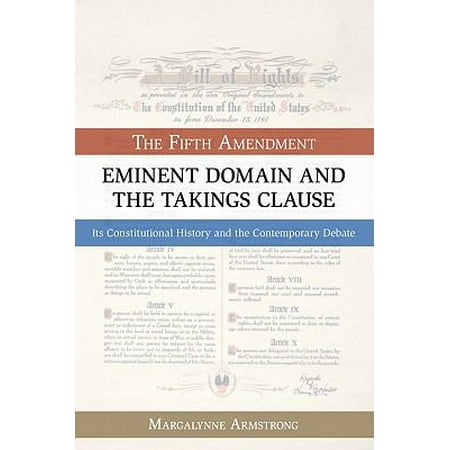 Eminent Domain And The Takings Clause The Fifth Amendment Its Cons Utional History And The Eminent Domain And The Takings Clause The Fifth Amendment Its Cons Utional History And The
