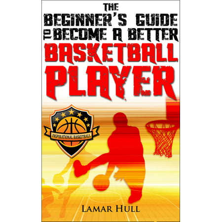 The Beginner's Guide to Become a Better Basketball Player -