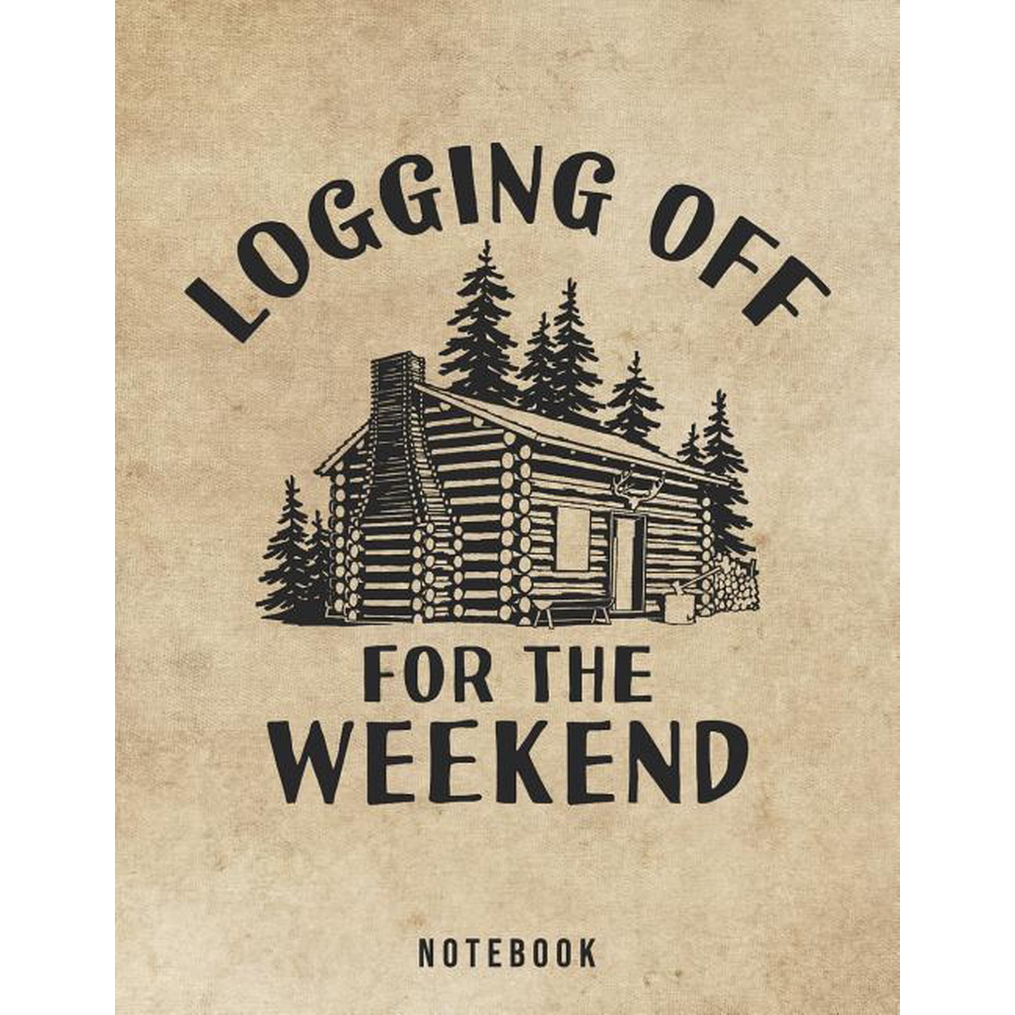 Logging Off For The Weekend Notebook: Outdoor Log Cabin Life (Paperback)
