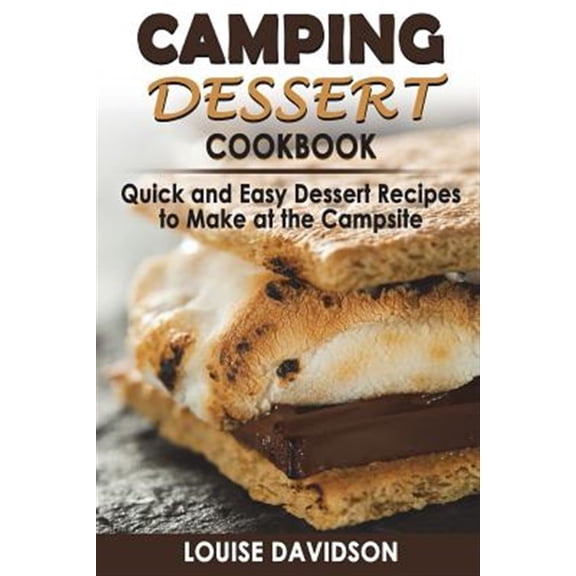 Pre-Owned Camping Dessert Cookbook : Quick and Easy Dessert Recipes to Make at the Campsite