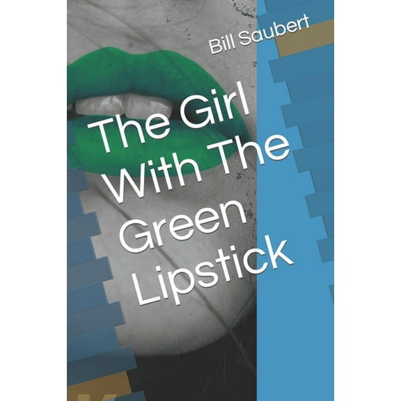 The Girl With The Green Lipstick (Paperback) by Bill Saubert
