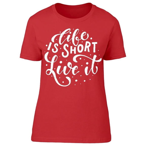 Life Is Short Live It T-Shirt Women -Image by Shutterstock, Female XX-Large