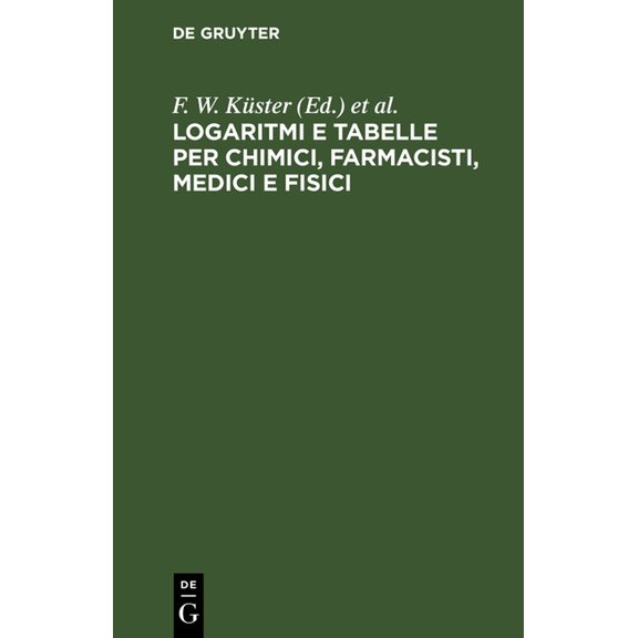 Logaritmi E Tabelle Per Chimici, Farmacisti, Medici E Fisici, (Hardcover)
