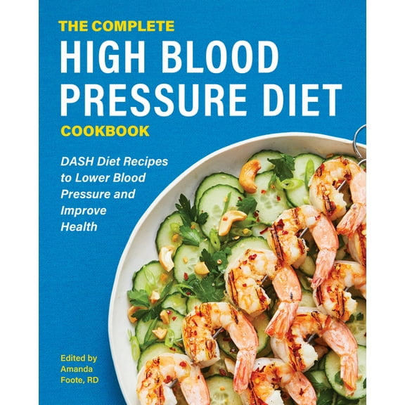 The Complete High Blood Pressure Diet Cookbook: Dash Diet Recipes to Lower Blood Pressure and Improve Health, (Paperback)