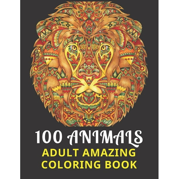 Download 100 Animals Adult Amazing Coloring Book An Coloring Book Adult Featuring Magnificent Animals Than 100 Animal Designs Including Tigers Wolves Deer Giraffes Pandas And So Many More For Stress Reli Walmart Com