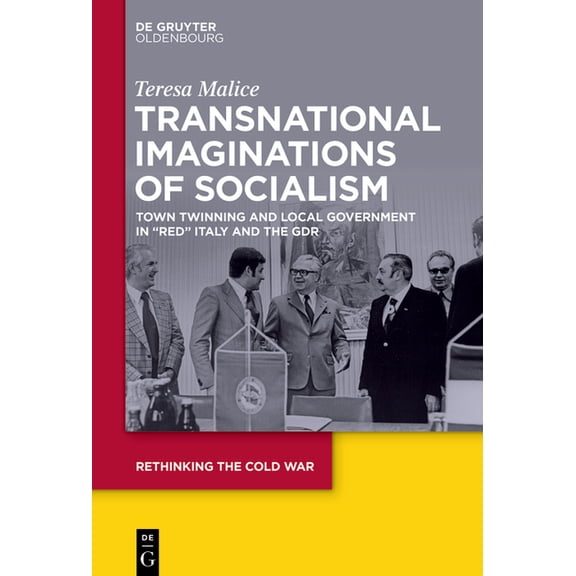 Rethinking the Cold War Transnational Imaginations of Socialism: Town Twinning and Local Government in "Red" Italy and the Gdr, Book 6, (Hardcover)