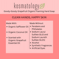 thumbnail image 6 of kosmatology® Goody-Goody Grapefruit® Organic Foaming Hand Soap | Moisturizing Hand Wash | Clean Ingredients, Infused with Essential Oils | 8.5 fl oz, 6 of 9