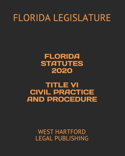 Florida Statutes 2020 Title VI Civil Practice and Procedure West