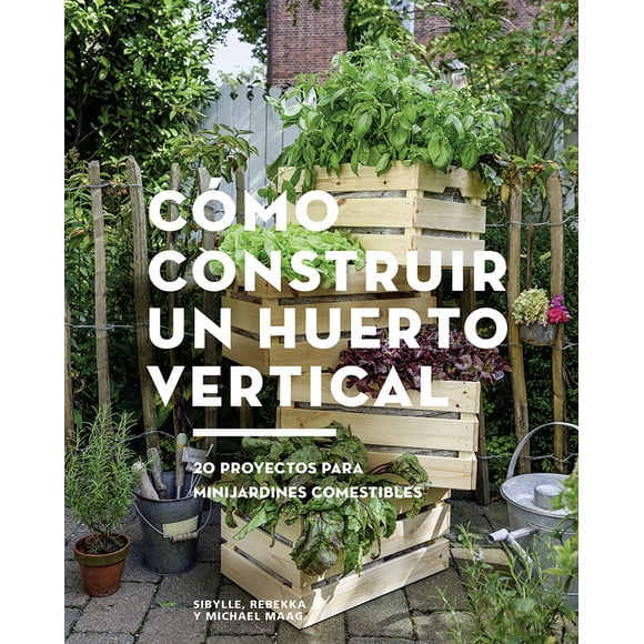 Libro CÓMO CONSTRUIR UN HUERTO VERTICAL EDITORIAL GUSTAVO GILI S.L. SIBYLLE MAAG