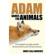 Adam Names the Animals : An Insightful and Approachable Reexamination of the Creation Account (Paperback)