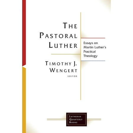 Lutheran Quarterly Books The Pastoral Luther: Essays on Martin Luthers Practical Theology (Paperback)