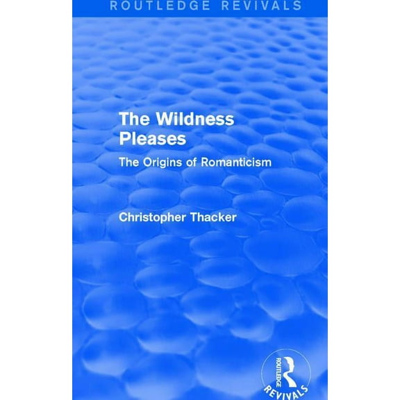 The Wildness Pleases (Routledge Revivals): The Origins of Romanticism, (Paperback)