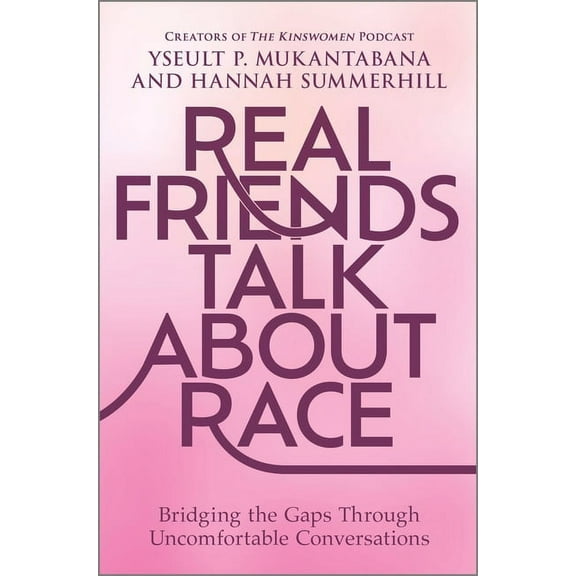 Real Friends Talk about Race: Bridging the Gaps Through Uncomfortable Conversations, (Hardcover)