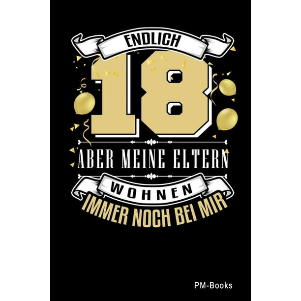 Sprüche Und Lustiges Endlich 18 Aber Meine Eltern Wohnen Immer Noch