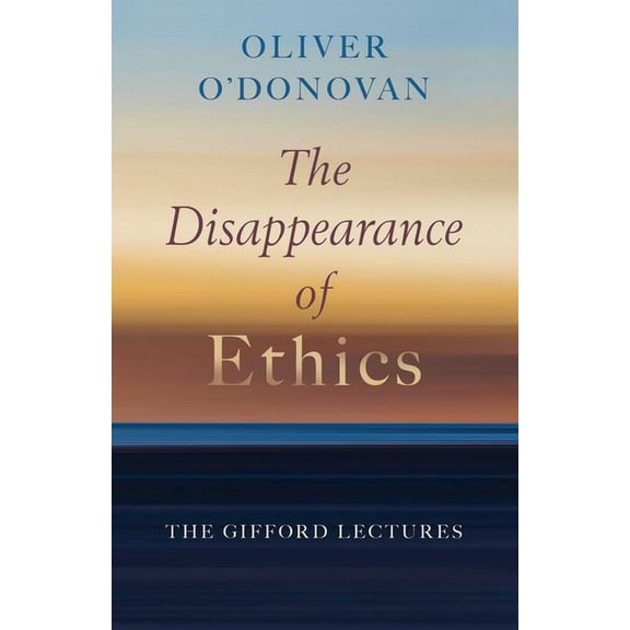 The Disappearance of Ethics: The Gifford Lectures, (Paperback)