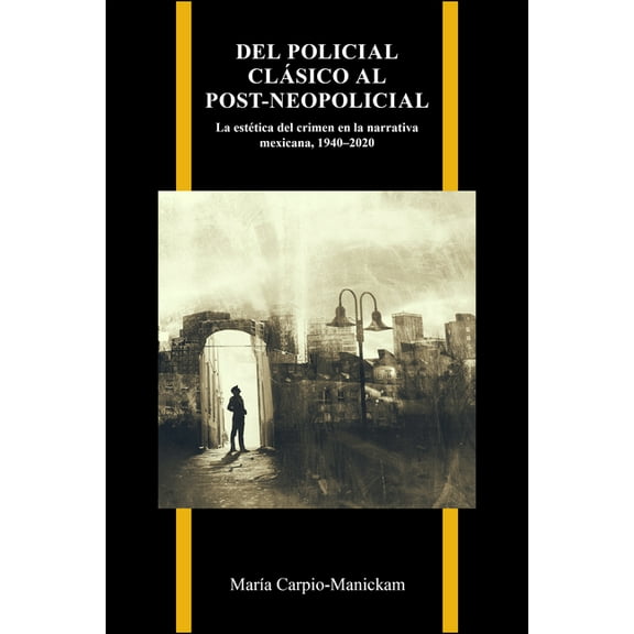 Purdue Studies in Romance Literatures Del policial clásico al post-neopolicial: La estética del crimen en la narrativa mexicana, 1940-2020, (Hardcover)
