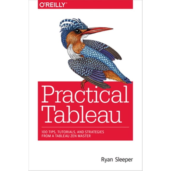 Pre-Owned Practical Tableau: 100 Tips, Tutorials, and Strategies from a Tableau Zen Master (Paperback) 1491977310 9781491977316